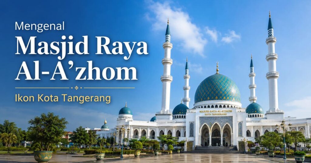 Mengenal Masjid Raya Al-A’zhom, Ikon Kota Tangerang